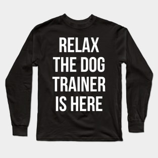 Relax The Dog Trainer Is Here Long Sleeve T-Shirt